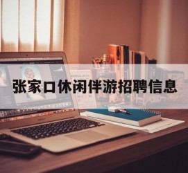 沭阳张家口休闲伴游雇用信息(张家口休闲伴游雇用信息最新)
