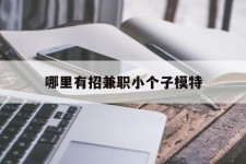 沭阳哪里有招兼职小个子模特(哪里有招兼职小个子模特的)