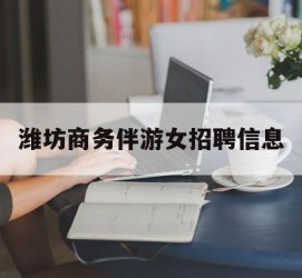 沭阳潍坊商务伴游女雇用信息的简单介绍