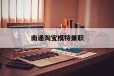 沭阳南通淘宝模特兼职(南通哪里有模特培训班)