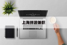 沭阳上海伴游兼职(上海伴游雇用是实的吗)